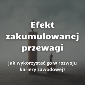 Jak wykorzystać efekt zakumulowanej przewagi w rozwoju kariery zawodowej?